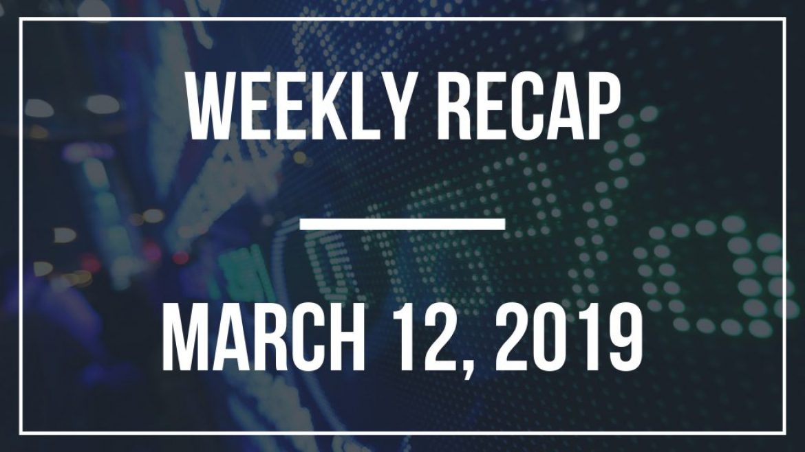 Weekly Recap – March 12, 2019