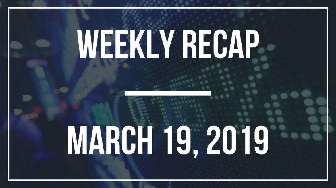 Weekly Recap – March 19, 2019