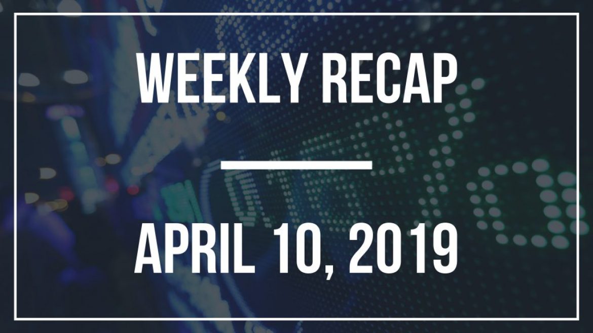 Weekly Recap – April 10, 2019