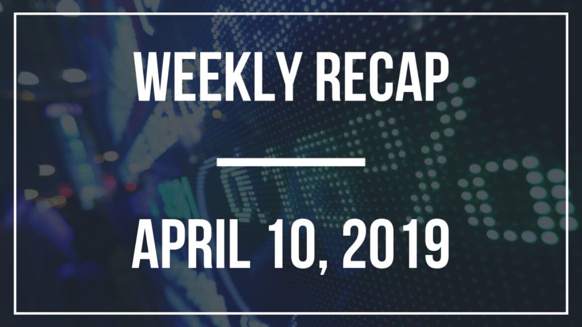 Weekly Recap – April 10, 2019