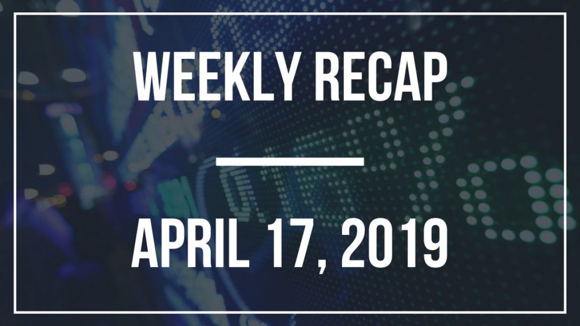 Weekly Recap – April 17, 2019